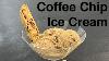 Never Make Ice Cream In 90 Temperatures Coffee Chip Ice Cream A Super Simple Very Tasty Recipe
